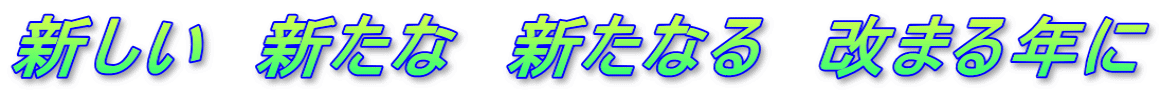 新しい　新たな　新たなる　改まる年に